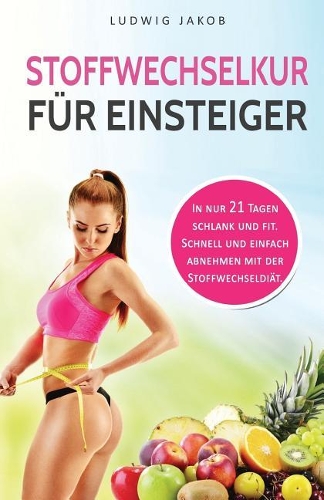 Stoffwechselkur für Einsteiger: Die ultimative Schritt-für-Schritt Anleitung mit den besten Tipps für die beliebte Stoffwechseldiät. (inkl. einfache und leckere Rezepte)