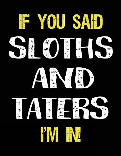 If You Said Sloths and Taters I'm in