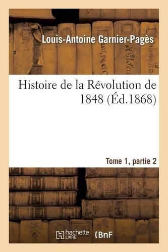 Histoire de la Révolution de 1848 Tome1, Partie 2: (Histoire)