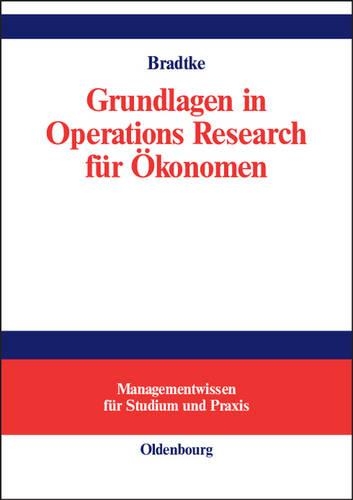 Grundlagen in Operations Research für Ökonomen: (Managementwissen Für Studium Und Praxis)