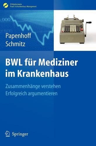 Bwl Fur Mediziner Im Krankenhaus: Zusammenh Nge Verstehen - Erfolgreich Argumentieren(Erfolgskonzepte Praxis- & Krankenhaus-Management)
