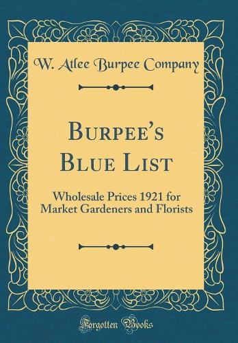 Burpee's Blue List: Wholesale Prices 1921 for Market Gardeners and Florists (Classic Reprint)