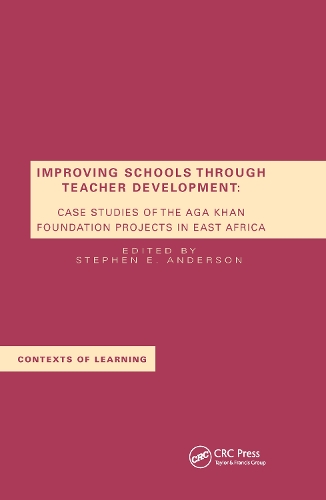 Improving Schools Through Teacher Development: Case Studies of the Aga Khan Foundation Projects in East Africa(Contexts of Learning)