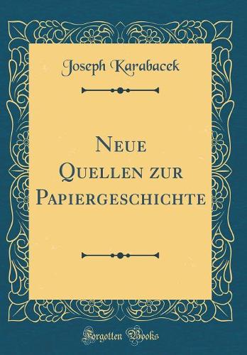 Neue Quellen Zur Papiergeschichte (Classic Reprint)