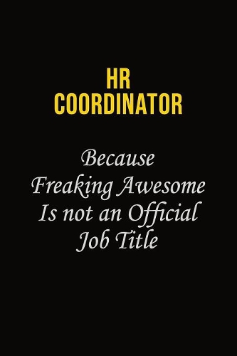 HR coordinator Because Freaking Awesome Is Not An Official Job Title