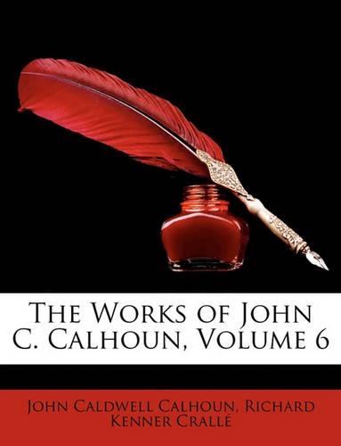 The Works of John C. Calhoun, Volume 6