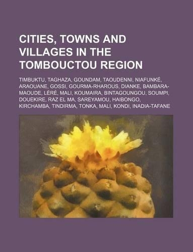 Cities, Towns and Villages in the Tombouctou Region: Timbuktu, Taghaza, Goundam, Taoudenni, Niafunke, Araouane, Gossi, Gourma-Rharous, Dianke(English)