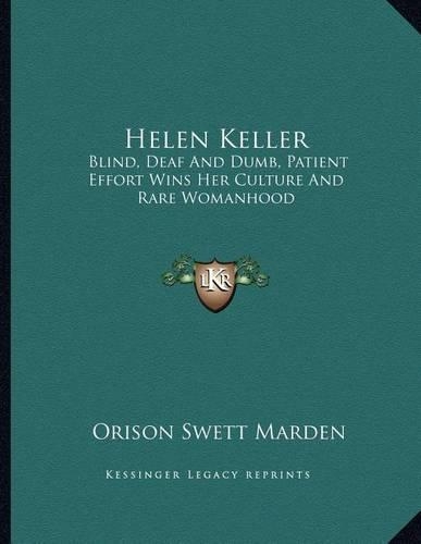 Helen Keller: Blind, Deaf and Dumb, Patient Effort Wins Her Culture and Rare Womanhood(English)
