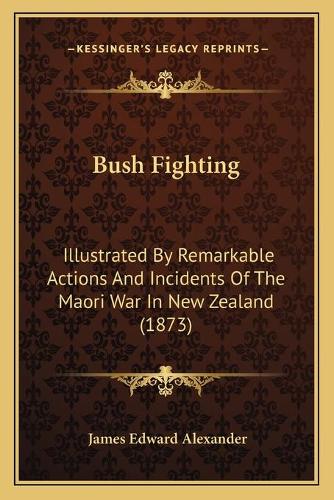 Bush Fighting: Illustrated By Remarkable Actions And Incidents Of The Maori War In New Zealand (1873)(English)