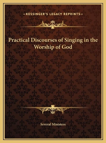 Practical Discourses of Singing in the Worship of God