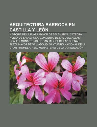 Arquitectura Barroca En Castilla y Leon: Historia de La Plaza Mayor de Salamanca, Catedral Nueva de Salamanca, Convento de Las Descalzas Reales(Spanish)