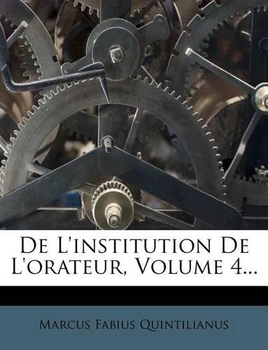 De L'institution De L'orateur, Volume 4...