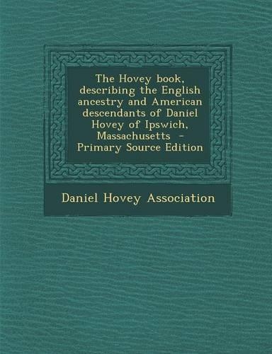 The Hovey Book, Describing the English Ancestry and American Descendants of Daniel Hovey of Ipswich, Massachusetts
