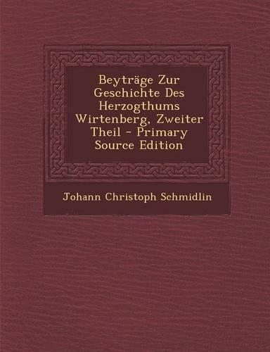 Beytrage Zur Geschichte Des Herzogthums Wirtenberg, Zweiter Theil - Primary Source Edition