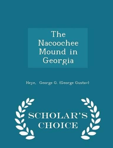 The Nacoochee Mound in Georgia - Scholar's Choice Edition