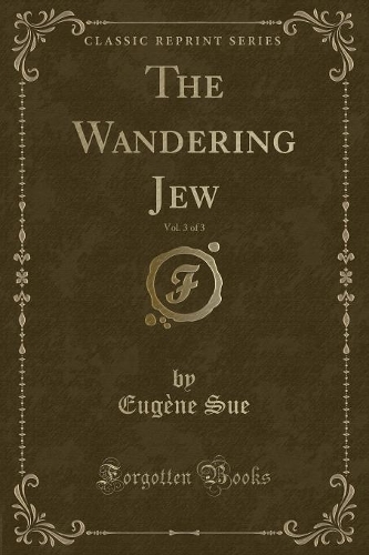 The Wandering Jew, Vol. 3 of 3 (Classic Reprint)