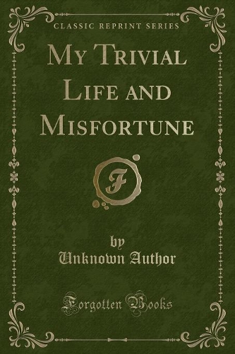 My Trivial Life and Misfortune (Classic Reprint): (English)