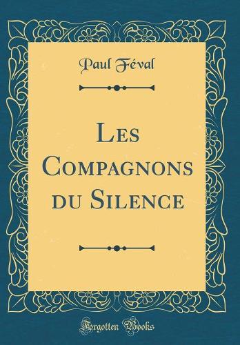 Les Compagnons Du Silence (Classic Reprint)