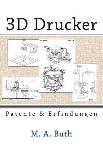3D Drucker: Patente und Erfindungen(Zukunftstechnologien)