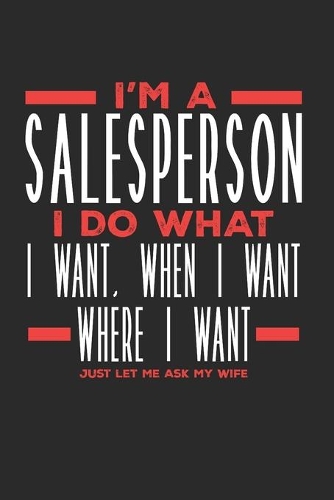 I'm a Salesperson I Do What I Want, When I Want, Where I Want. Just Let Me Ask My Wife