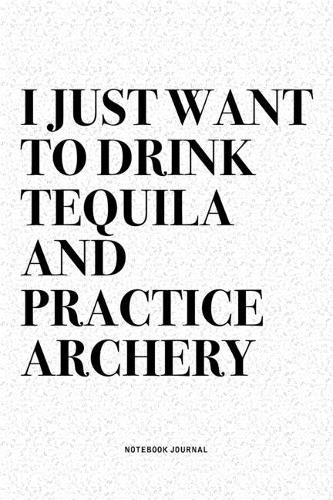 I Just Want To Drink Tequila And Practice Archery