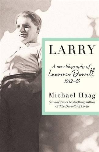 Larry: A New Biography of Lawrence Durrell, 1912–1945