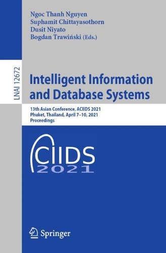 Intelligent Information and Database Systems: 13th Asian Conference, ACIIDS 2021, Phuket, Thailand, April 7–10, 2021, Proceedings(12672 Lecture Notes in Computer Science)