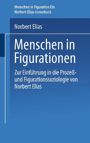 Menschen in Figurationen: Ein Lesebuch zur Einführung in die Prozeß-und Figurationssoziologie von Norbert Elias(1852 Uni-Taschenbücher)