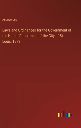 Laws and Ordinances for the Government of the Health Department of the City of St. Louis, 1879