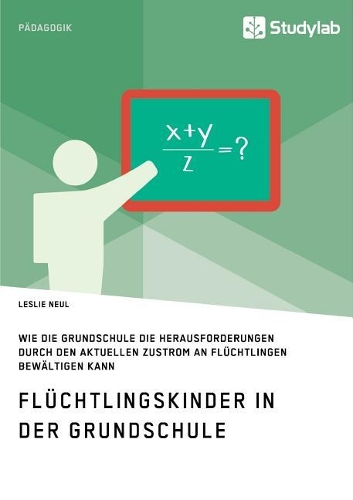Flüchtlingskinder in der Grundschule. Wie die Grundschule die Herausforderungen durch den aktuellen Zustrom an Flüchtlingen bewältigen kann