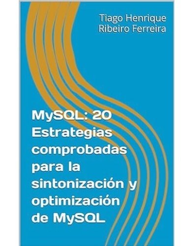 MySQL: 20 Estrategias Comprobadas para la Sintonización y Optimización de MySQL
