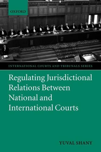 Regulating Jurisdictional Relations Between National and International Courts: (International Courts and Tribunals Series)