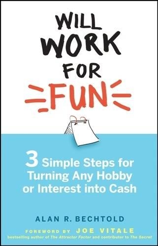 Will Work for Fun: Three Simple Steps for Turning Any Hobby or Interest Into Cash