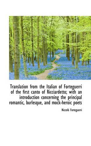 Translation from the Italian of Forteguerri of the First Canto of Ricciardetto; With an Introduction: (English)