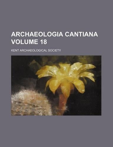 Archaeologia Cantiana Volume 18: (English)
