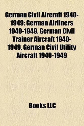 German Civil Aircraft 1940-1949: German Airliners 1940-1949, German Civil Trainer Aircraft 1940-1949, German Civil Utility Aircraft 1940-1949(English)
