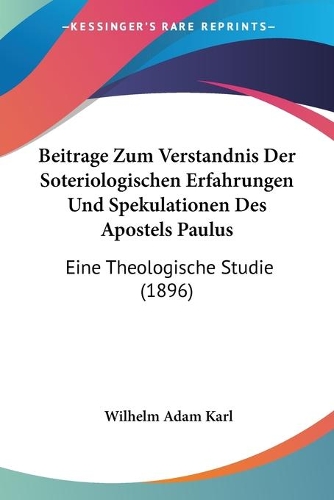 Beitrage Zum Verstandnis Der Soteriologischen Erfahrungen Und Spekulationen Des Apostels Paulus