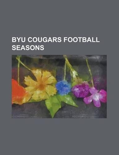 Byu Cougars Football Seasons: 1972 Byu Cougars Football Team, 1973 Byu Cougars Football Team, 1974 Byu Cougars Football Team, 1975 Byu Cougars Footb(English)