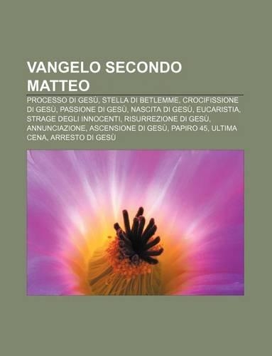 Vangelo Secondo Matteo: Processo Di Gesu, Stella Di Betlemme, Crocifissione Di Gesu, Passione Di Gesu, Nascita Di Gesu, Eucaristia(Italian)