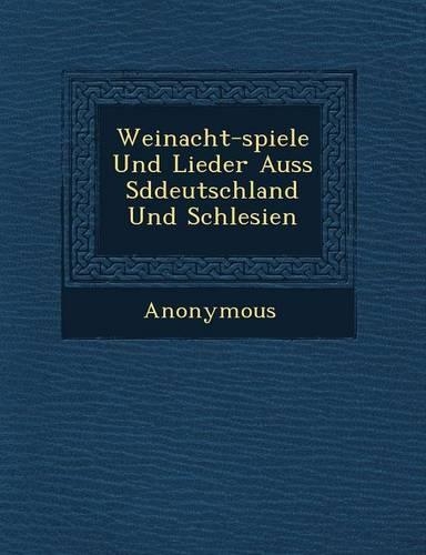 Weinacht-Spiele Und Lieder Auss S Ddeutschland Und Schlesien: (German)