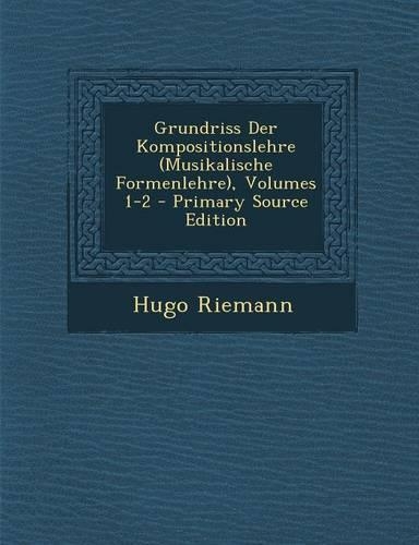 Grundriss Der Kompositionslehre (Musikalische Formenlehre), Volumes 1-2 - Primary Source Edition