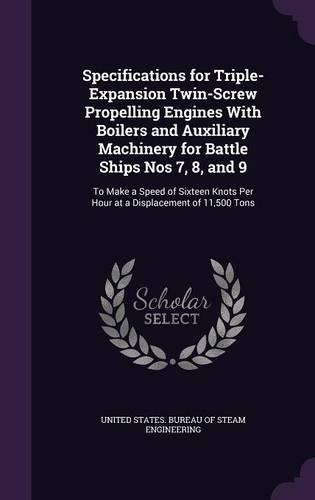 Specifications for Triple-Expansion Twin-Screw Propelling Engines With Boilers and Auxiliary Machinery for Battle Ships Nos 7, 8, and 9