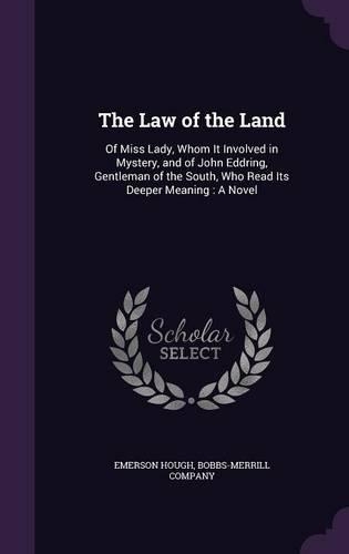 The Law of the Land: Of Miss Lady, Whom It Involved in Mystery, and of John Eddring, Gentleman of the South, Who Read Its Deeper Meaning: A Novel