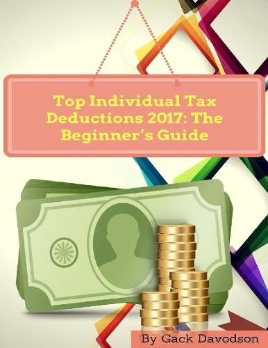 Top Individual Tax Deductions 2017: The Beginner’s Guide
