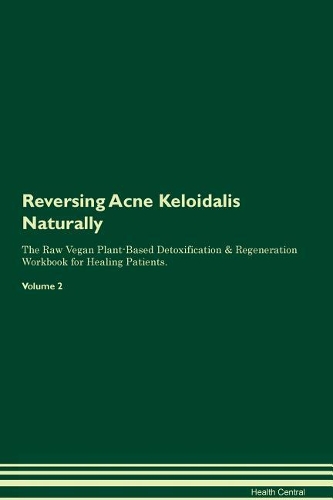 Reversing Acne Keloidalis Naturally The Raw Vegan Plant-Based Detoxification & Regeneration Workbook for Healing Patients. Volume 2