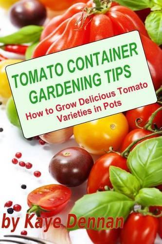 Tomato Container Gardening Tips: How To Grow Delicious Tomato Varieties In Pots(English)