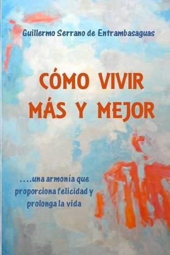 Como vivir mas y mejor: la armonía que proporciona felicidad y prolonga la vida(Spanish)
