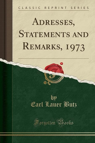 Adresses, Statements and Remarks, 1973 (Classic Reprint)