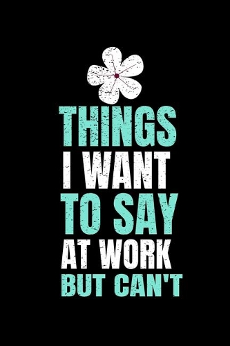 Things I Want To Say At Work But I Can't