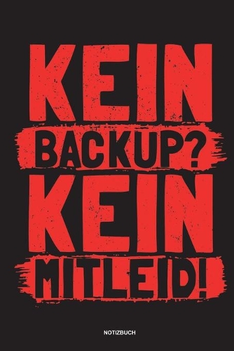 Kein Backup Kein Mitleid - Notizbuch: Für Administratoren - Notizbuch Tagebuch ... - Informatiker, Programmierer, Studenten, Entwickler, Coder, Admin, Nerd